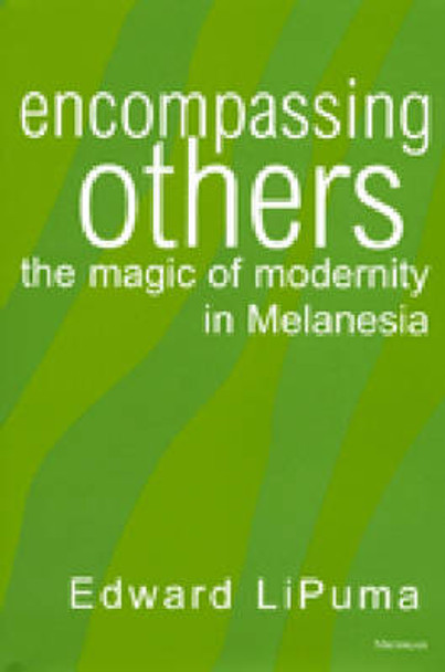 Encompassing Others: The Magic of Modernity in Melanesia by Edward LiPuma 9780472110681