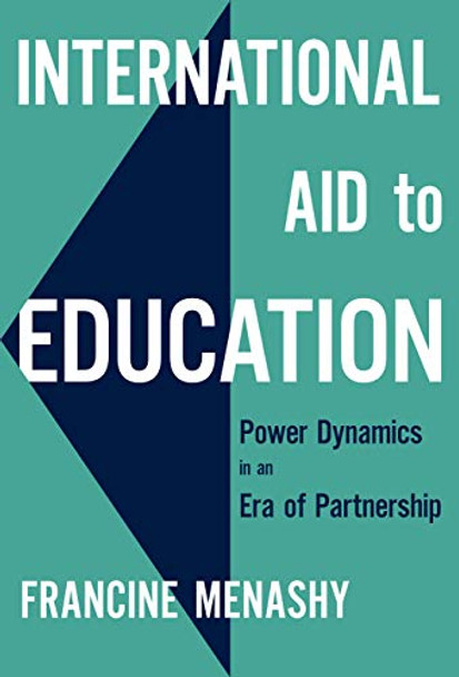 International Aid to Education: Power Dynamics in an Era of Partnership by Francine Menashy 9780807761281