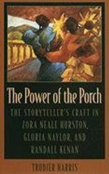 The Power of the Porch: Storyteller's Craft in Zora Neale Hurston, Gloria Naylor and Randall Kenan by Trudier Harris 9780820318578
