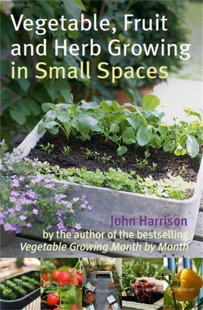 Vegetable, Fruit and Herb Growing in Small Spaces John Harrison 9780716022459