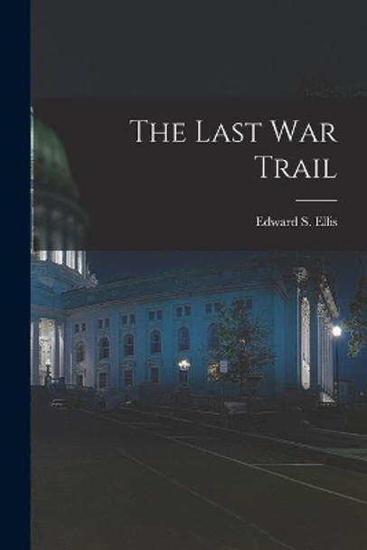 The Last War Trail [microform] by Edward S (Edward Sylvester) Ellis 9781014609557