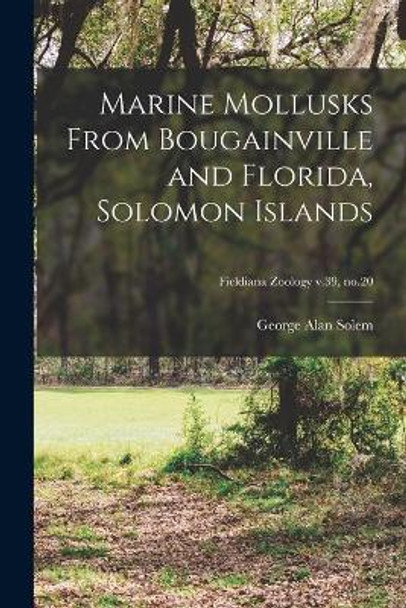 Marine Mollusks From Bougainville and Florida, Solomon Islands; Fieldiana Zoology v.39, no.20 by George Alan 1931- Solem 9781014632951