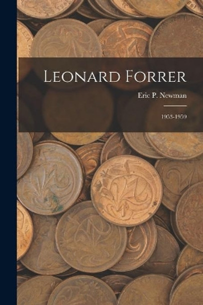 Leonard Forrer: 1953-1959 by Eric P Newman 9781014638021