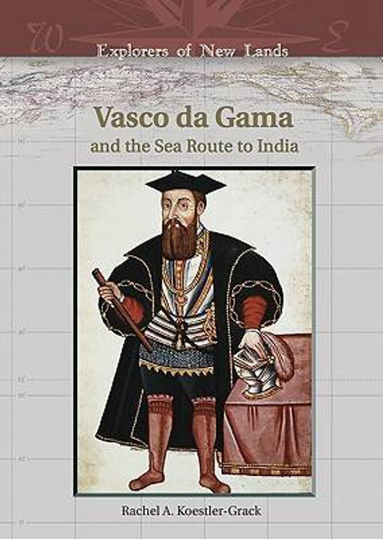 Vasco Da Gama and the Sea Route to India by Rachel A. Koestler-Grack 9780791086117