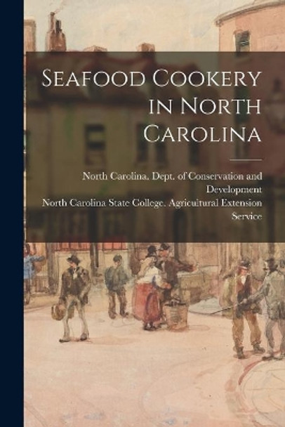 Seafood Cookery in North Carolina by North Carolina Dept of Conservation 9781014647450