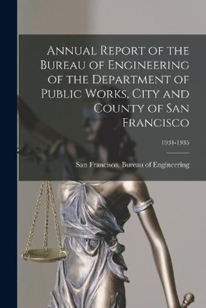 Annual Report of the Bureau of Engineering of the Department of Public Works, City and County of San Francisco; 1934-1935 by San Francisco (Calif ) Bureau of Eng 9781014650955
