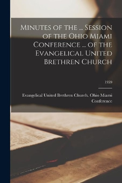 Minutes of the ... Session of the Ohio Miami Conference ... of the Evangelical United Brethren Church; 1959 by Evangelical United Brethren Church O 9781014665133