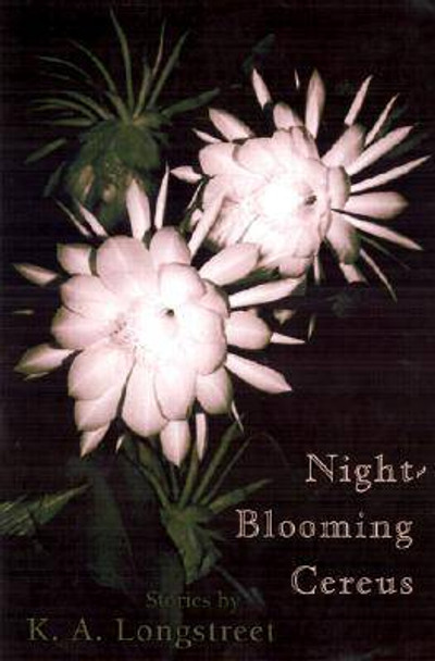 Night-blooming Cereus: Stories by K.A. Longstreet 9780826213976