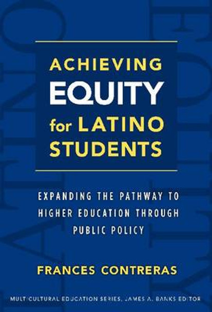 Achieving Equity for Latino Students: Expanding the Pathway to Higher Education Through Public Policy by Frances Contreras 9780807752104