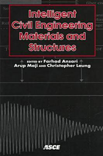 Intelligent Civil Engineering Materials and Structures: A Collection of State-of-the-art Papers in the Application of Emerging Technologies to Civil Structures and Materials by Farhad Ansari 9780784402481