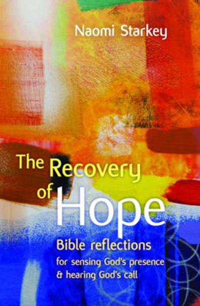 The Recovery of Hope: Bible reflections for sensing God's presence and hearing God's call by Naomi Starkey 9780857464170