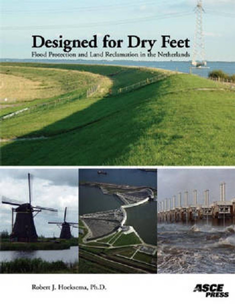 Designed for Dry Feet: Flood Protection and Land Reclamation in the Netherlands by Robert J. Hoeksema 9780784408292