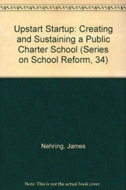 Upstart Startup: Creating and Sustaining a Public Charter School by James Nehring 9780807741634