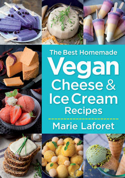 Best Homemade Vegan Cheese and Ice Cream Recipes by Marie Laforet 9780778805434
