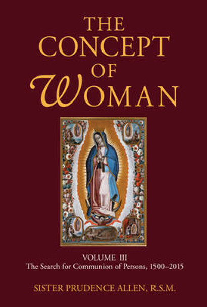 Concept of Woman, Volume 3: The Search for Communion of Persons, 1500-2015 by Prudence Allen 9780802868435