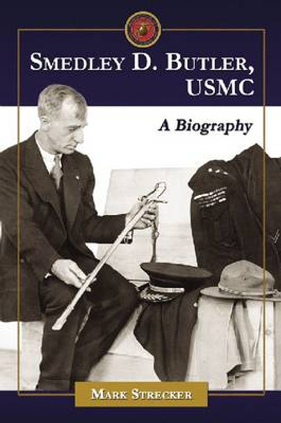 Smedley D. Butler, USMC: A Biography by Mark Strecker 9780786448074