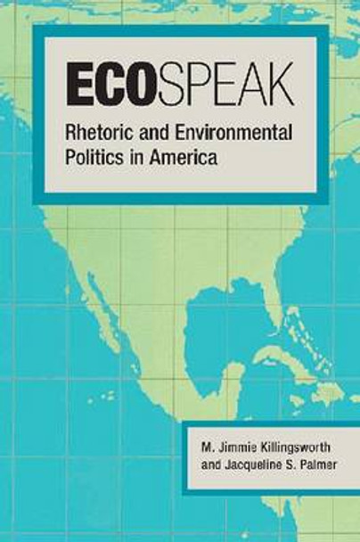 Ecospeak: Rhetoric and Environmental Politics in America by M. Jimmie Killingsworth 9780809331451