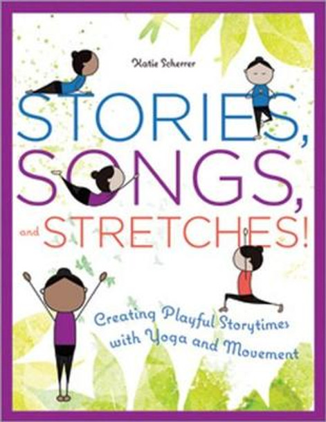 Stories, Songs, and Stretches!: Creating Playful Storytimes with Yoga and Movement by Katie Scherrer 9780838915448