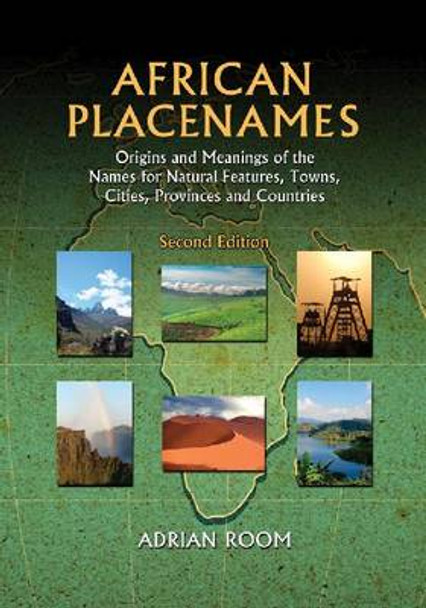 African Placenames: Origins and Meanings of the Names for Natural Features, Towns, Cities, Provinces and Countries by Adrian Room 9780786495610