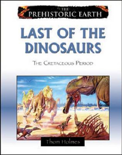 Last of the Dinosaurs: The Cretaceous Period by Thom Holmes 9780816059621