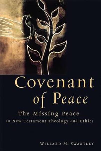 Covenant of Peace: The Missing Piece in New Testament Theology and Ethics by Willard M. Swartley 9780802829375