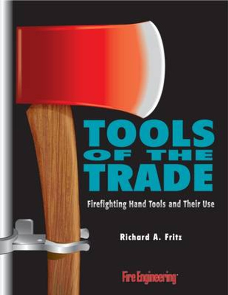 Tools of the Trade: Firefighting Hand Tools and Their Use by Richard A. Fritz 9780912212623