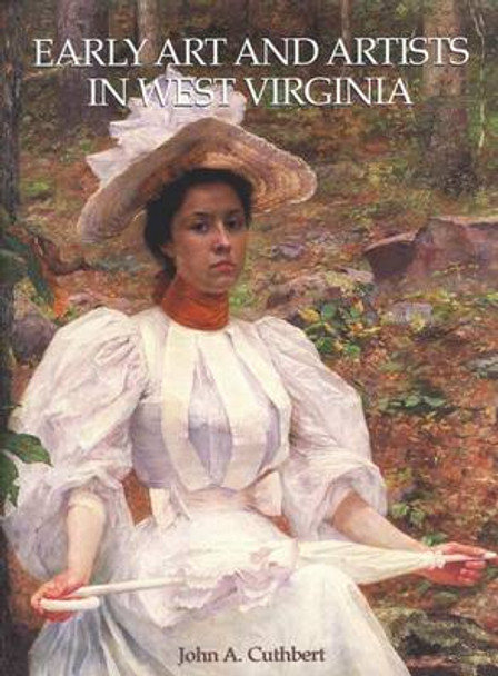 Early Art and Artists in West Virginia: An Introduction and Biographical Directory by John A. Cuthbert 9780937058534