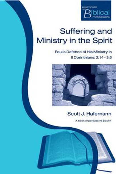 Suffering and Ministry in the Spirit: Paul's Defence of His Ministry in 2 Corinthians 2:14-3:3 by Scott J. Hafemann 9780853649670