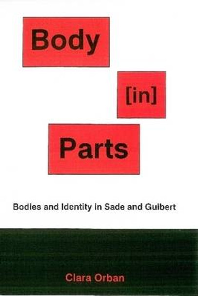 Body (In) Parts: Bodies and Identity in Sade and Guibert by Clara Orban 9780934223973