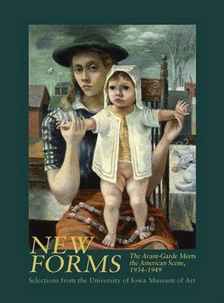 New Forms: The Avant-Garde Meets the American Scene, 1934-1949, Selections from the University of Iowa Museum of Art by Erika Doss 9780934656009