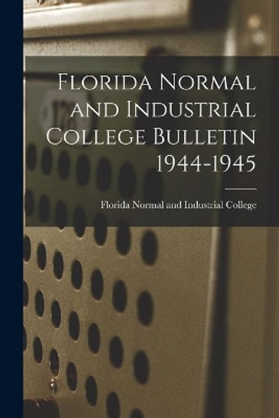 Florida Normal and Industrial College Bulletin 1944-1945 by Florida Normal and Industrial College 9781014813824