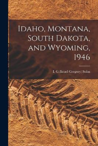 Idaho, Montana, South Dakota, and Wyoming, 1946 by I G (Israel Gregory) 1911-2000 Sohn 9781014818911