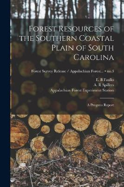 Forest Resources of the Southern Coastal Plain of South Carolina: a Progress Report; no.3 by E B Faulks 9781014910806