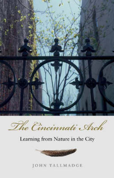 The Cincinnati Arch: Learning from Nature in the City by John Tallmadge 9780820326764