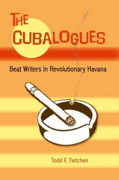 The Cubalogues: Beat Writers in Revolutionary Havana by Todd F. Tietchen 9780813035208