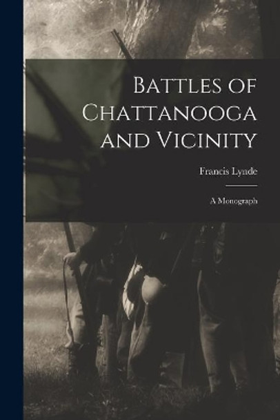 Battles of Chattanooga and Vicinity: a Monograph by Francis 1856-1930 Lynde 9781014971425