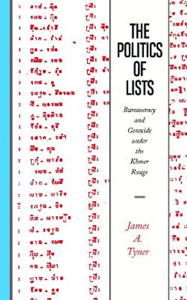 The Politics of Lists: Bureaucracy and Genocide under the Khmer Rouge by James A. Tyner