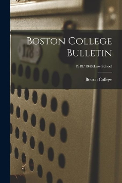 Boston College Bulletin; 1948/1949: Law School by Boston College 9781014983527