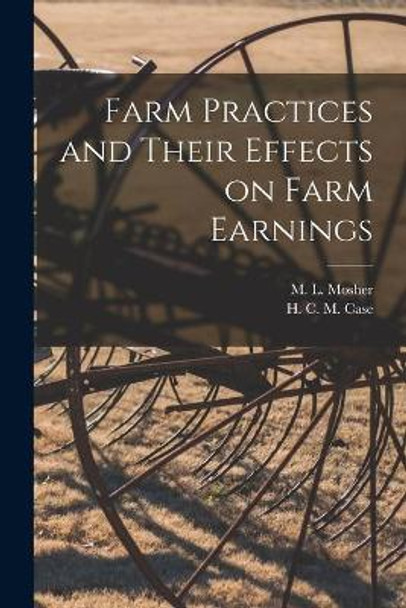 Farm Practices and Their Effects on Farm Earnings by M L (Martin Luther) 1882- Mosher 9781014987877