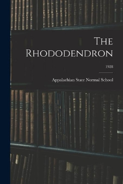 The Rhododendron; 1928 by Appalachian State Normal School 9781014991355