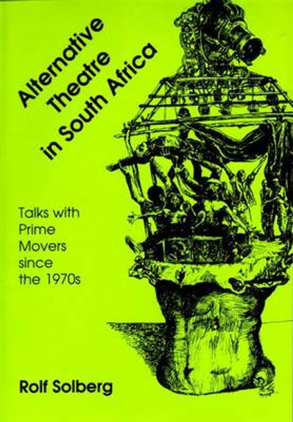 Alternative theatre in South Africa: Talks with prime movers since the 1970s by Rolf Solberg 9780869809501