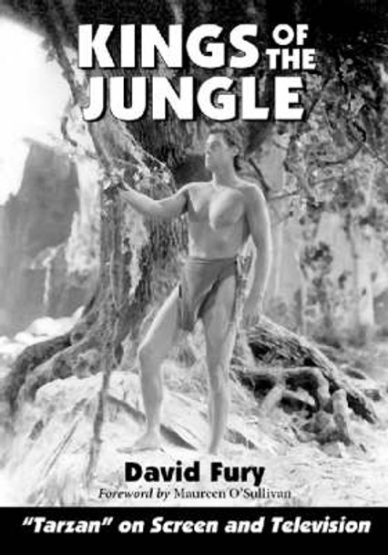 Kings of the Jungle: An Illustrated Reference to &quot;&quot;Tarzan&quot;&quot; on Screen and Television by David Fury 9780786411092