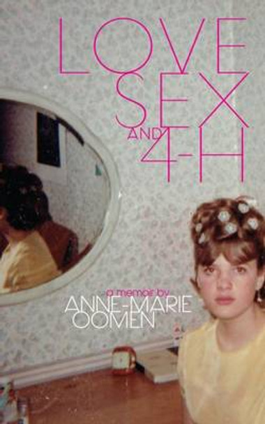 Love, Sex, and 4-H by Anne-Marie Oomen 9780814340783