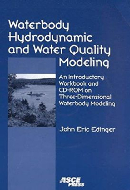 Waterbody Hydrodynamic and Water Quality Modeling: An Introductory Workbook and CD-ROM on Three-dimensional Waterbody Modeling by John Edinger 9780784405505