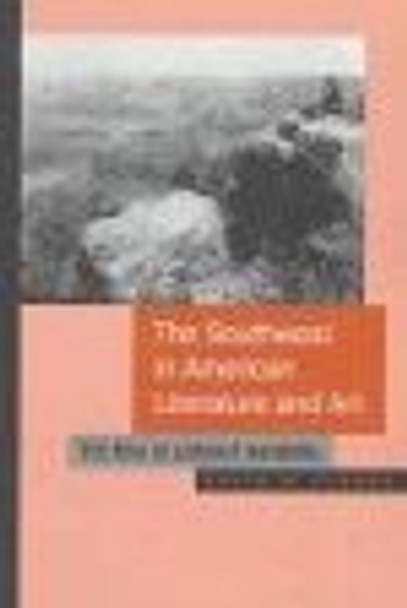 The Southwest in American Literature and Art: The Rise of a Desert Aesthetic by David W. Teague 9780816517848