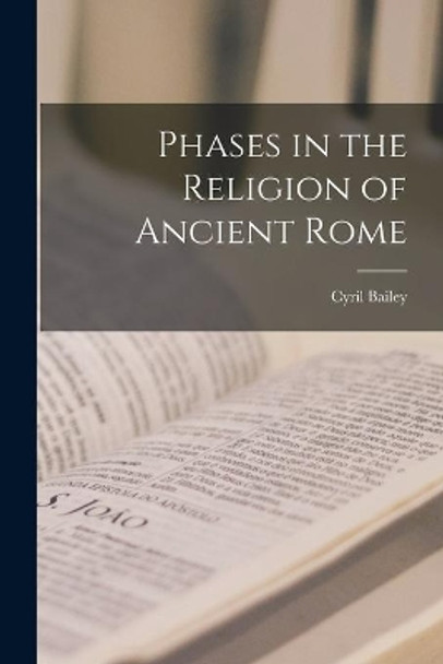 Phases in the Religion of Ancient Rome by Cyril 1871-1957 Bailey 9781015028739