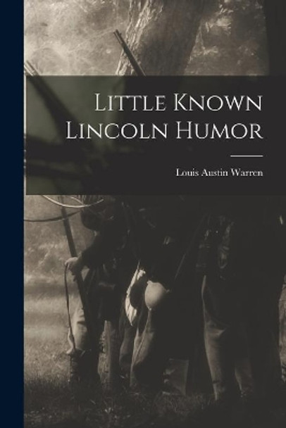 Little Known Lincoln Humor by Louis Austin 1885- Warren 9781015043985