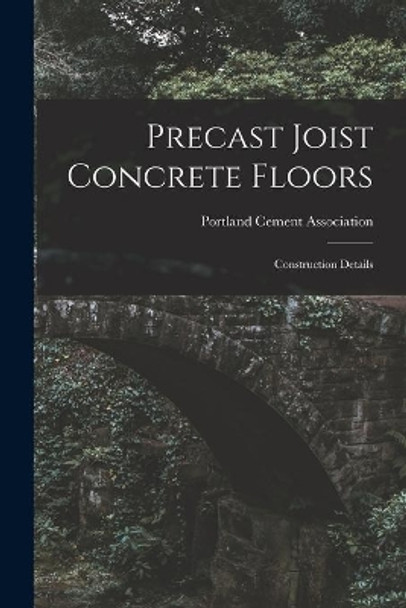 Precast Joist Concrete Floors: Construction Details by Portland Cement Association 9781015059733