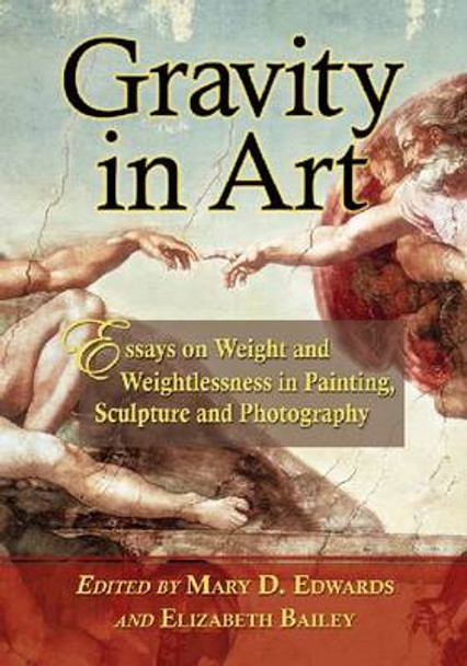 Gravity in Art: Essays on Weight and Weightlessness in Painting, Sculpture and Photography by Mary D. Edwards 9780786465743