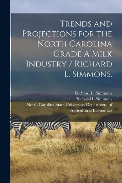 Trends and Projections for the North Carolina Grade A Milk Industry / Richard L. Simmons. by Richard L Simmons 9781015105898